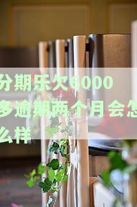 分期乐欠了2000逾期2个月会被起诉吗？