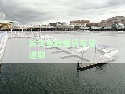 民生金融租赁车贷逾期拖车费12000