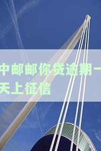 中邮邮你贷晚一天还款会上征信吗