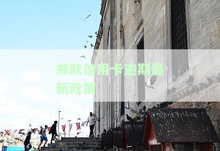 邮政信用卡逾期最新政策是什么