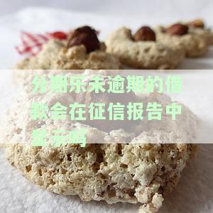分期乐没有逾期还在分期会上个人征信吗