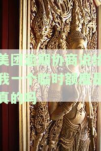 美团逾期协商说给我一个临时额度是真的吗