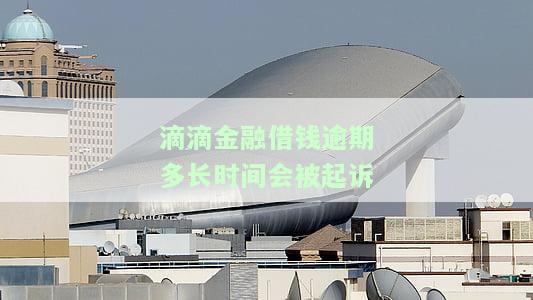 滴滴金融借钱逾期多长时间会被起诉呢及应对方法