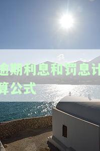 房贷逾期利息和罚息计算公式：房贷逾期利息和罚息计算公式表