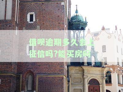 借呗逾期多久会上征信吗能买房吗知乎