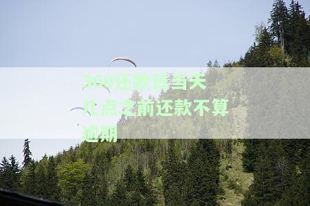 360还款日当天几点之前还款不算逾期