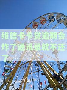 维信卡卡贷逾期3年多，现在打电话说还本金，威胁我怎么办？