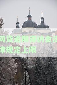 网贷逾期滞纳金法律规定上限