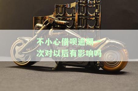 不小心借呗逾期一次对以后有影响吗