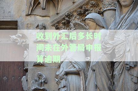 收到外汇后多长时间未在外管局申报算逾期交易及处理方式
