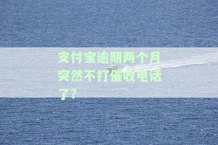 支付宝逾期4个月前两天还打电话催收现在不打了怎么办？逾期四个月没还打电话说要上门，逾期三个月打电话说上门真的回来吗？逾期三月欠款还了，催收还会打电话给母吗？