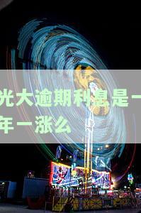 光大逾期利息是一年一涨么