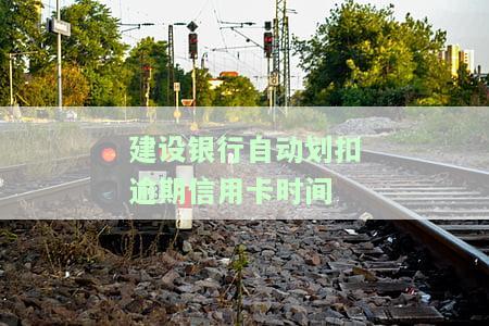 我建设信用卡逾期会自动扣吗？欠建设银行信用卡逾期结果扣了我蓄卡的钱怎么办？