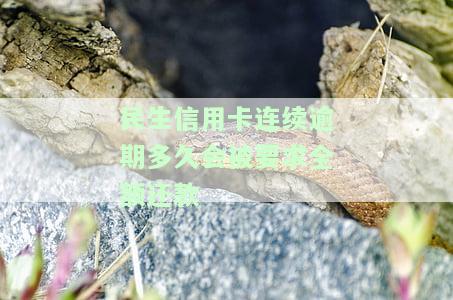 民生信用卡连续逾期多久会被要求全额还款呢？
