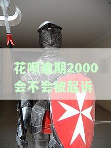 花呗2000逾期多少天会给你的家人朋友打电话催款，逾期2000多久会被起诉，真的会上门吗？
