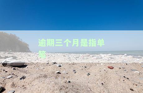 逾期三个月是什么意思，指多久？