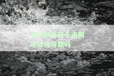 有没有羊小咩享花卡逾期的，逾期会上征信吗，逾期会怎么样，逾期几天催收，不还