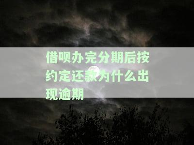 借呗办完分期后按约定还款为什么出现逾期记录，并且为何要一次性结清欠款？