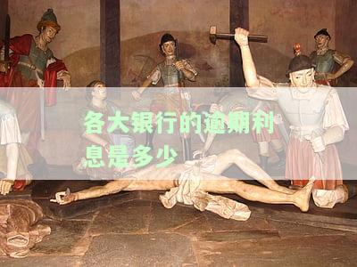 各大银行的逾期利息是多少