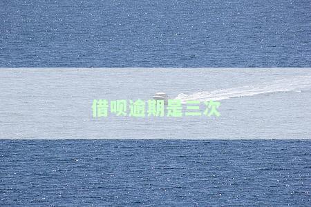 借呗逾期是三次会怎么样，借呗逾期几次了会不会上征信，借呗逾期三次多久不能房贷