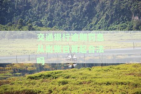 交通银行逾期罚息从出账日算起合法吗安全吗，罚息利率是多少？