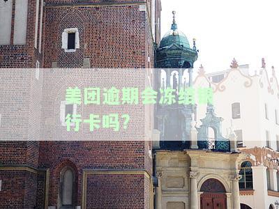 美团借款逾期会不会冻结个人银行卡账户和银行卡里的钱？