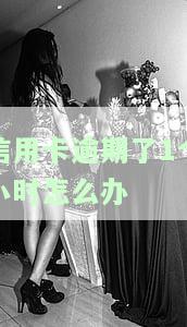 信用卡逾期了1个小时怎么办呢，逾期1天会怎样，欠信用卡逾期一个月后果如何？