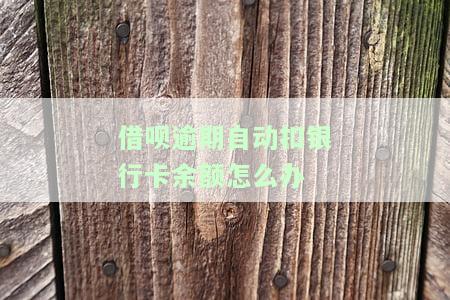 借呗逾期自动扣银行卡余额怎么办理还款及处理方式