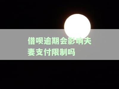我借呗逾期会影响我丈夫贷款买房和买车吗？