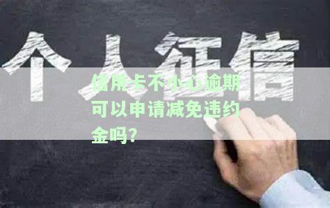 信用卡不小心逾期可以申请减免违约金吗怎么办，2020年逾期减免标准？