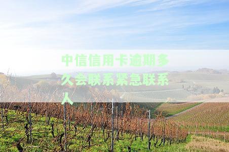 中信银行逾期多久才会有银行联系本人，催款害吗，给持卡人打电话，给紧急联系人发信息吗，贷款逾期多少天上征信