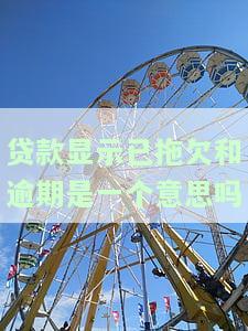 贷款显示已拖欠和逾期是一个意思吗
