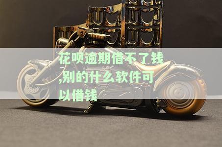 花呗逾期其他借款软件都用不了，怎么办？