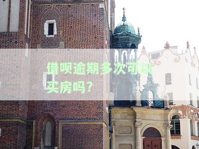 借呗逾期多次以后买房子有没有影响征信及房贷？