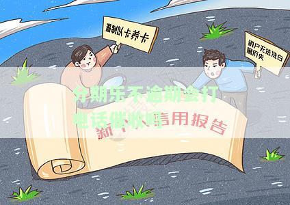 分期乐不逾期会给家人打电话吗