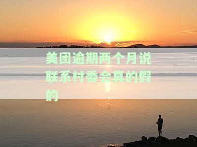 美团借钱逾期半个月会联系村委会吗