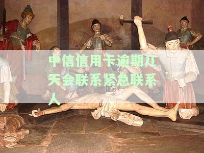 中信银行逾期几天会给持卡人打电话，紧急联系人会收到信息吗？影响征信吗？