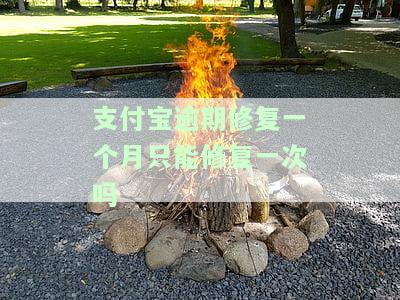 支付宝逾期修复一个月只能修复一次吗是真的吗？