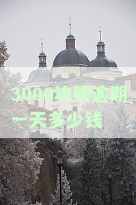 逾期3000块一天怎么算利息及处罚方式