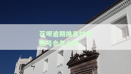 花呗逾期换支付宝账号会怎么样