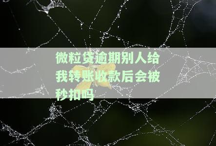 微粒贷逾期别人给我转账收款后会被秒扣吗