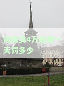 网商贷4万逾期一天罚多少钱及后果
