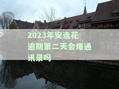 安逸花逾期一个星期以内会爆通讯录吗？逾期10天会怎样？