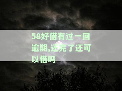 58好借逾期一天后期把所有款还上后还可以在借吗？