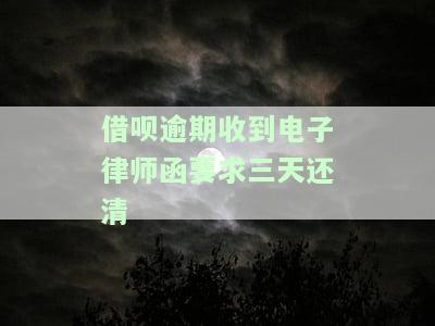 借呗逾期收到电子律师函要求三天还清