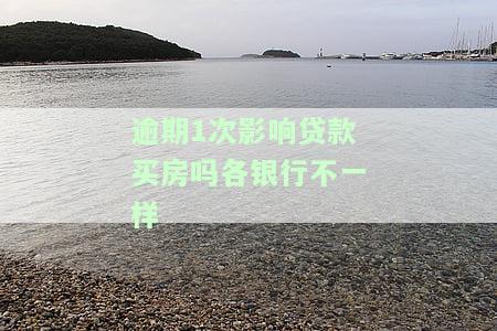 逾期1次影响贷款买房吗各银行不一样