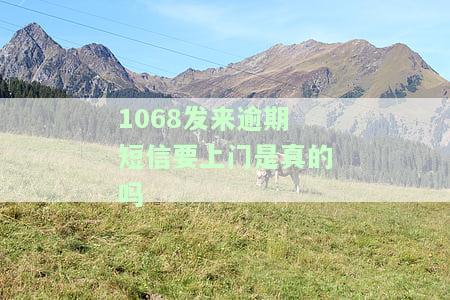 1068发来逾期短信要上门是真的吗