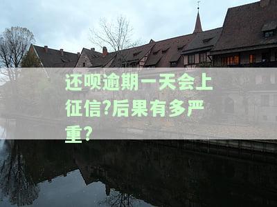 还呗逾期一天会上征信?后果有多严重?