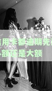 信用卡都逾期先还小额还是大额