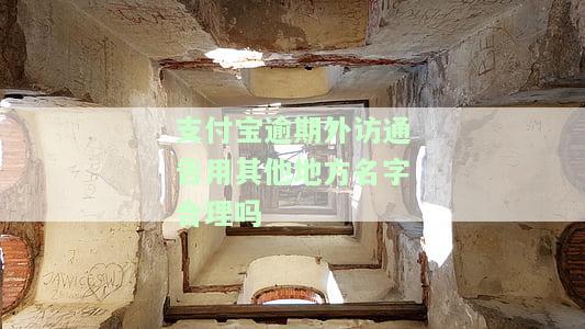 支付宝逾期外访通告用其他地方名字合理吗